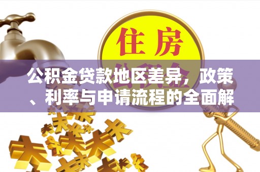 庆云公积金贷款地区差异，政策、利率与申请流程的全面解析