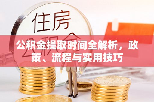 庆云公积金提取时间全解析，政策、流程与实用技巧