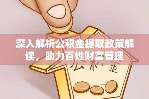 庆云深入解析公积金提取政策解读，助力百姓财富管理