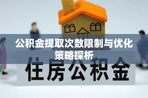 庆云公积金提取次数限制与优化策略探析