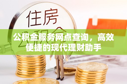 庆云公积金服务网点查询，高效便捷的现代理财助手