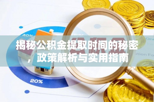 庆云揭秘公积金提取时间的秘密，政策解析与实用指南