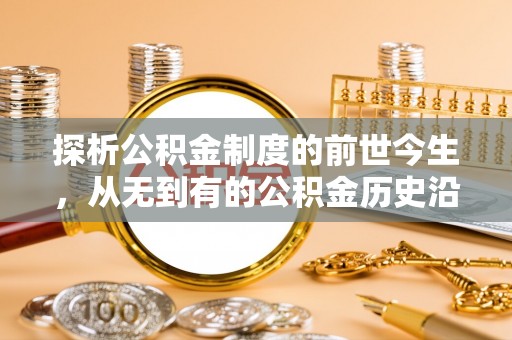 庆云探析公积金制度的前世今生，从无到有的公积金历史沿革解析