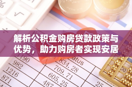 庆云解析公积金购房贷款政策与优势，助力购房者实现安居梦想