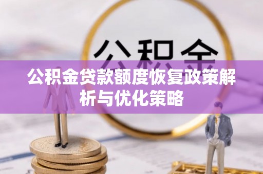 庆云公积金贷款额度恢复政策解析与优化策略