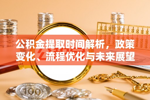 庆云公积金提取时间解析，政策变化、流程优化与未来展望