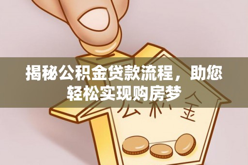 庆云揭秘公积金贷款流程，助您轻松实现购房梦